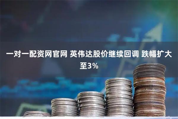 一对一配资网官网 英伟达股价继续回调 跌幅扩大至3%