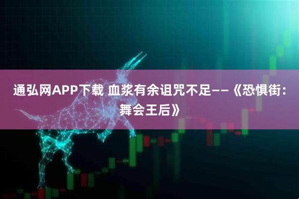 通弘网APP下载 血浆有余诅咒不足——《恐惧街：舞会王后》